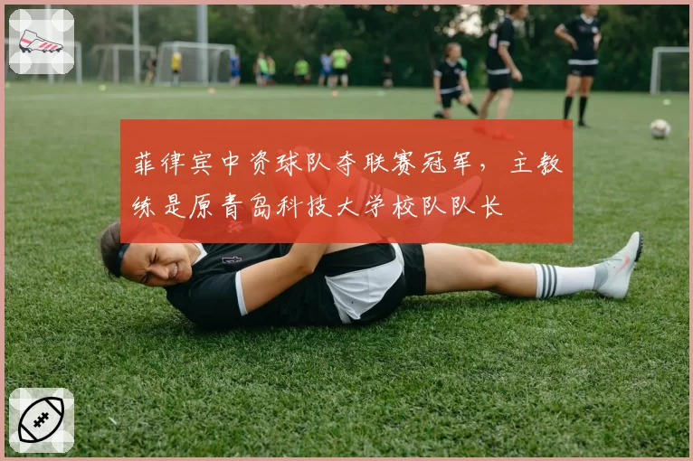 菲律宾中资球队夺联赛冠军，主教练是原青岛科技大学校队队长
