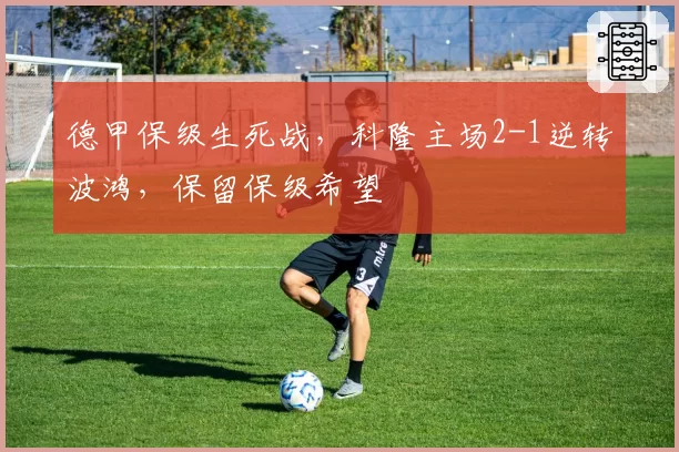 德甲保级生死战，科隆主场2-1逆转波鸿，保留保级希望