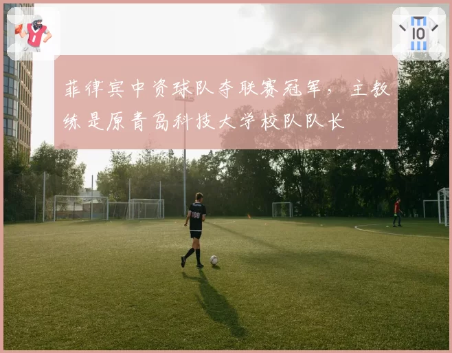 菲律宾中资球队夺联赛冠军，主教练是原青岛科技大学校队队长